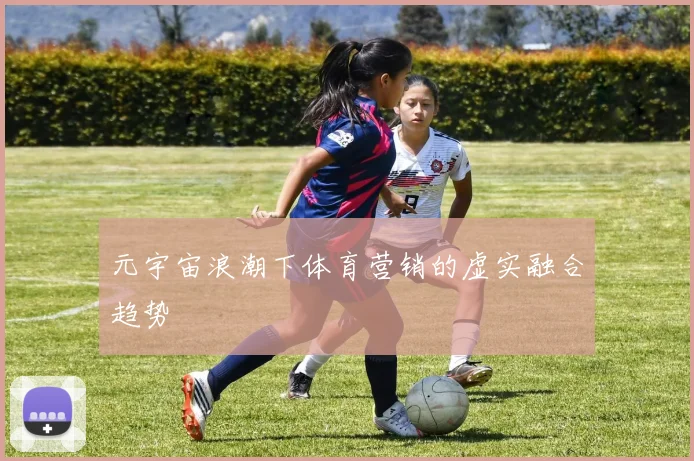 元宇宙浪潮下体育营销的虚实融合趋势