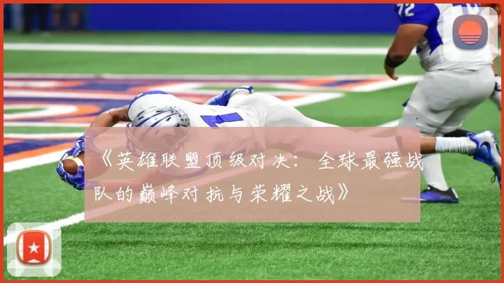 《英雄联盟顶级对决：全球最强战队的巅峰对抗与荣耀之战》
