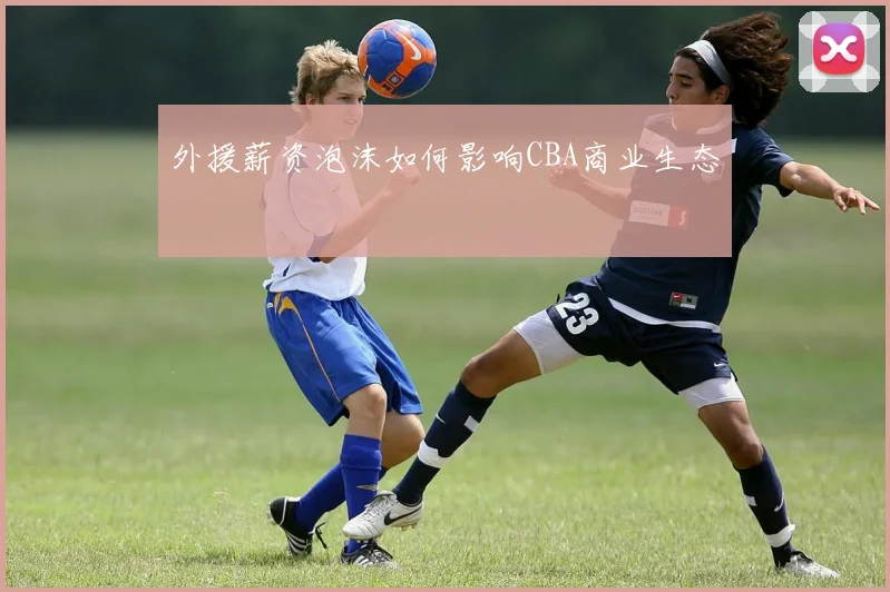 外援薪资泡沫如何影响CBA商业生态