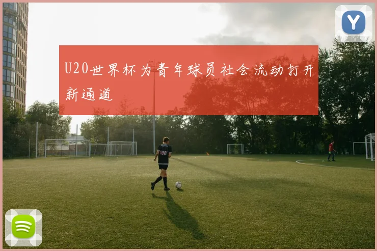 U20世界杯为青年球员社会流动打开新通道