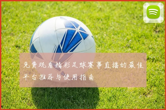 免费观看精彩足球赛事直播的最佳平台推荐与使用指南